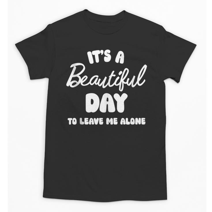It's a Beautiful Day To Leave Me Alone Introvert Unisex T-Shirt