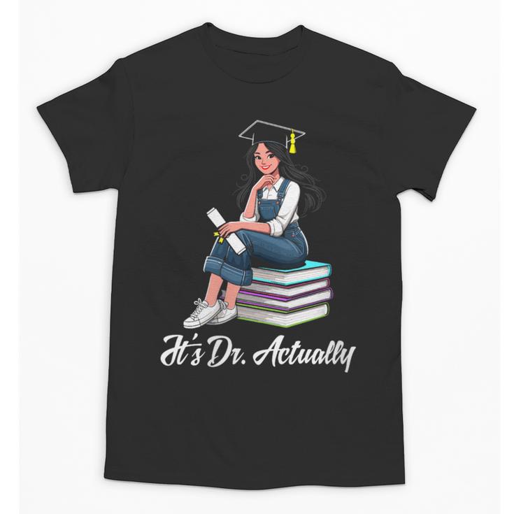 Its Dr Actually Doctorate PhD EdD Graduation Graduate Unisex T-Shirt