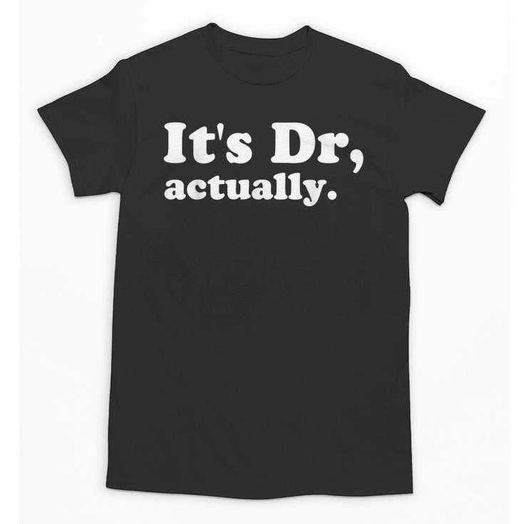 It's Dr Actually Phd Graduation Graduate New Doctor Unisex T-Shirt