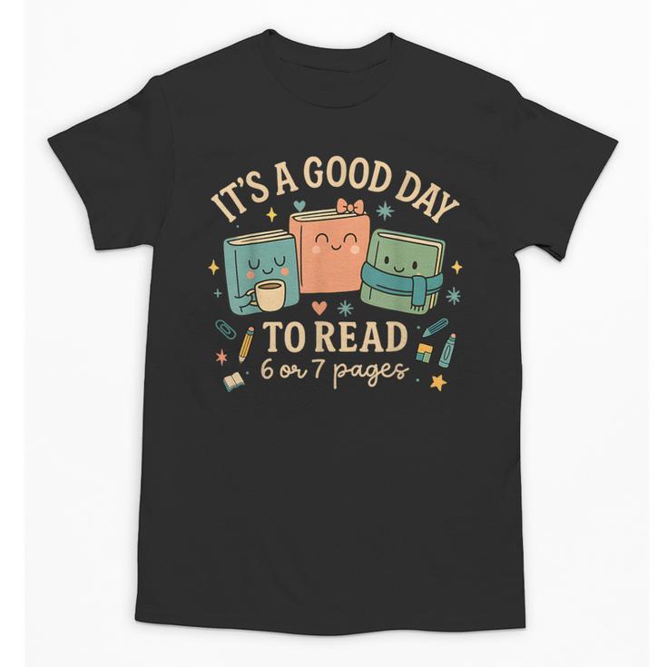 It’s a Good Day To Read 6 Or 7 Pages Cute Book Unisex T-Shirt