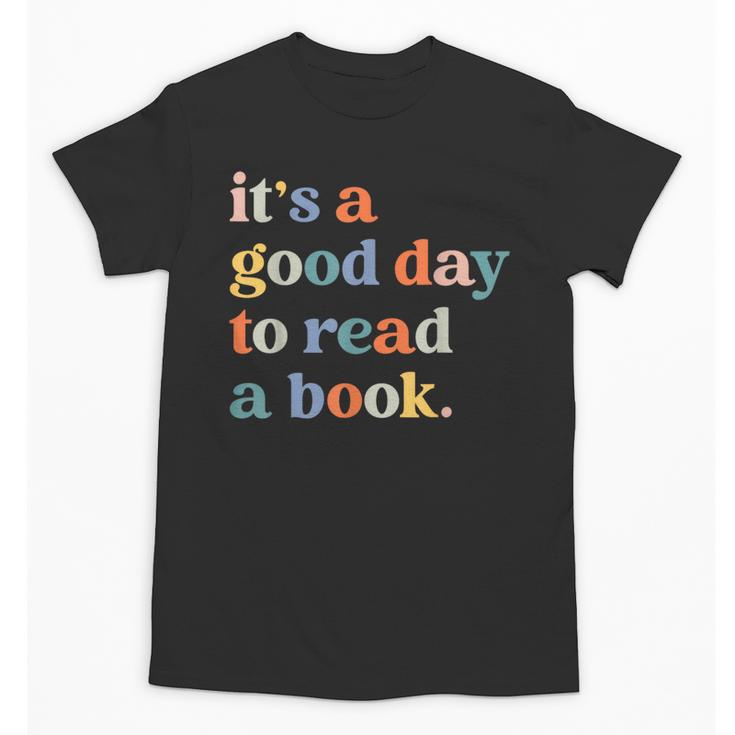 It's A Good Day To Read A Book Books Library Reading Unisex T-Shirt