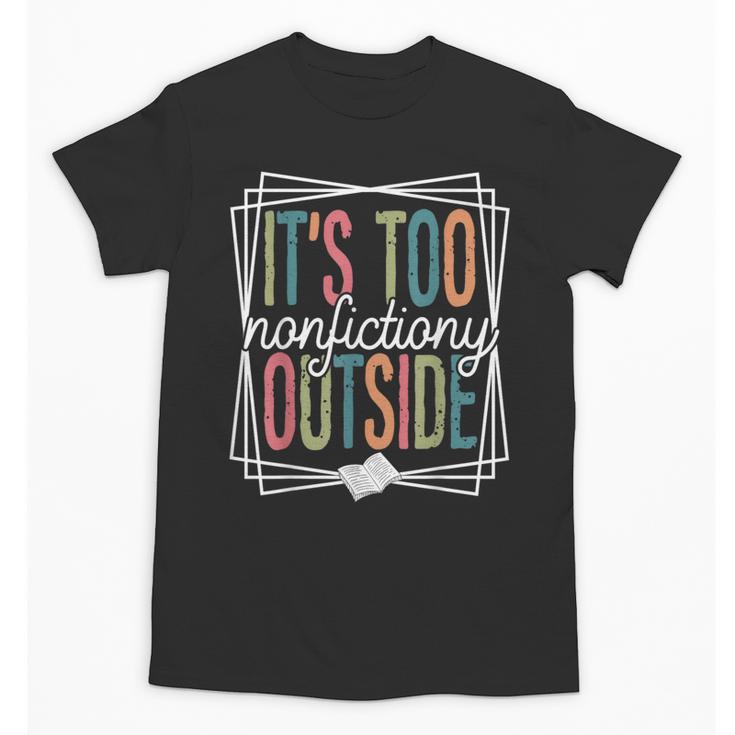 It's Too Nonfictiony Outside Reading Quote Bookish Unisex T-Shirt