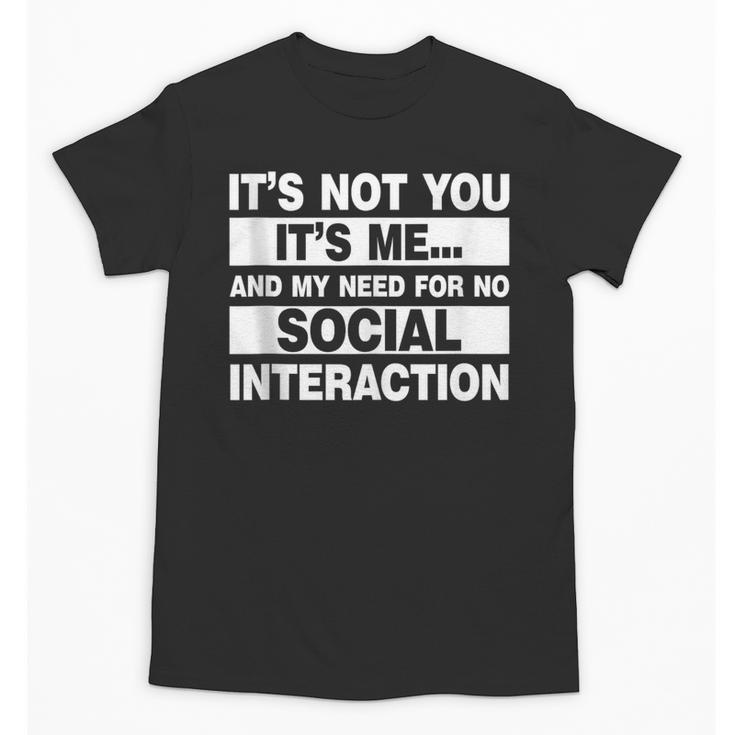 Its Not You Its Me And My Need For No Social Introvert Unisex T-Shirt