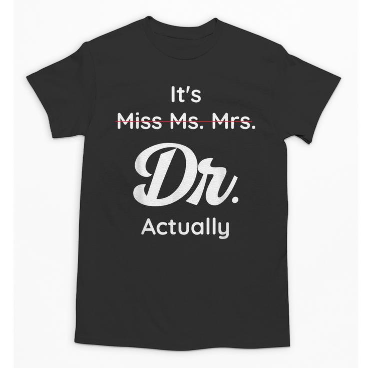 It's Not Miss Ms Mrs Its Dr Actually Doctor Graduation Women Unisex T-Shirt