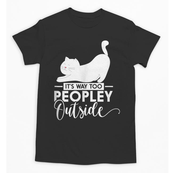 It's Way Too Peopley Outside Cute Cat Introvert Unisex T-Shirt