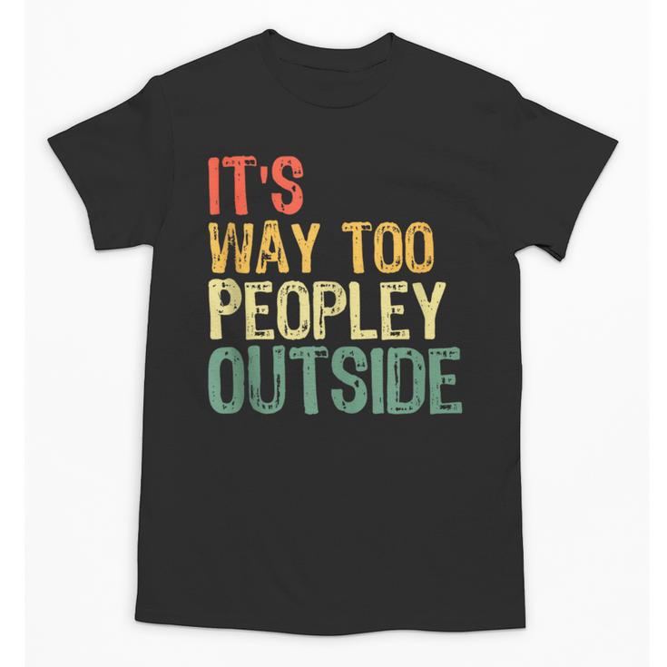 It's Way Too Peopley Outside Introvert Sarcastic Vintage Unisex T-Shirt
