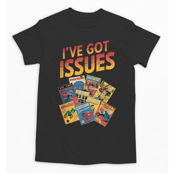 I'Ve Got Issues Comic Book Collecting Unisex T-Shirt