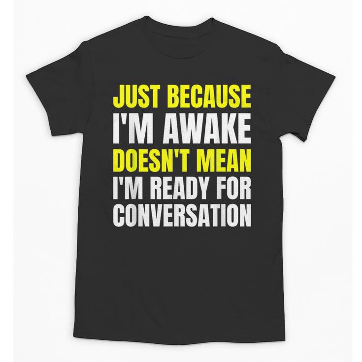 Just Because I'm Awake No Morning Person Introvert Witty Unisex T-Shirt