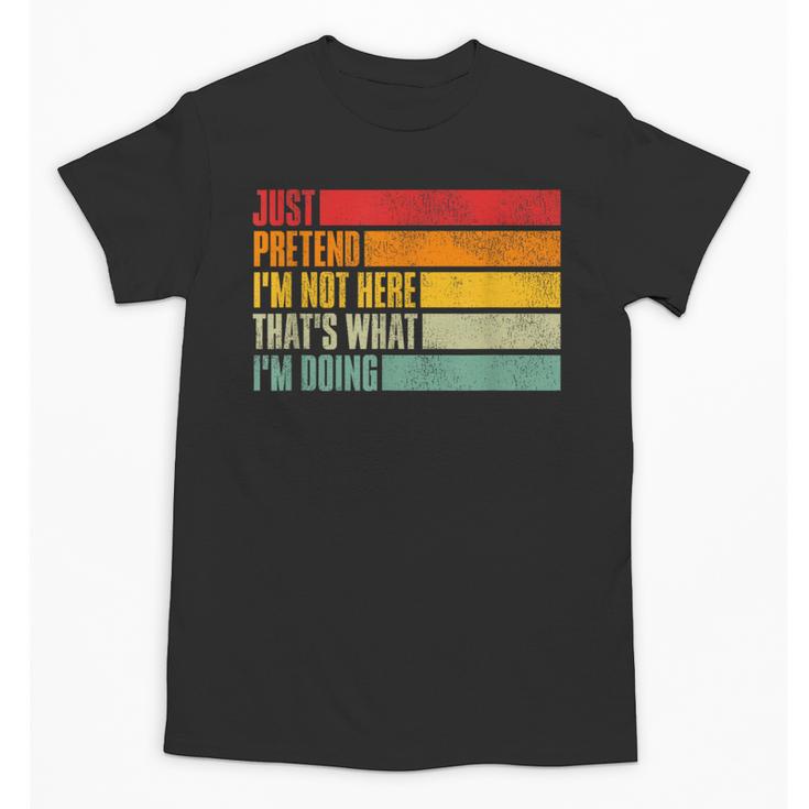 Just Pretend I Am Not Here Sarcastic Introvert Life Unisex T-Shirt
