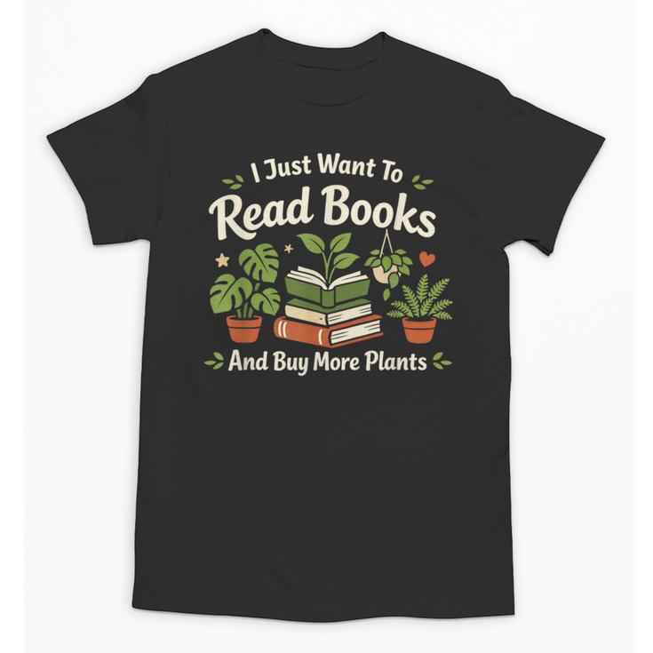 I Just Want To Read Books And Buy More Plants Unisex T-Shirt