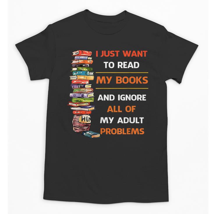 I Just Want To Read My Books Ignore All Of My Adult Problems Unisex T-Shirt