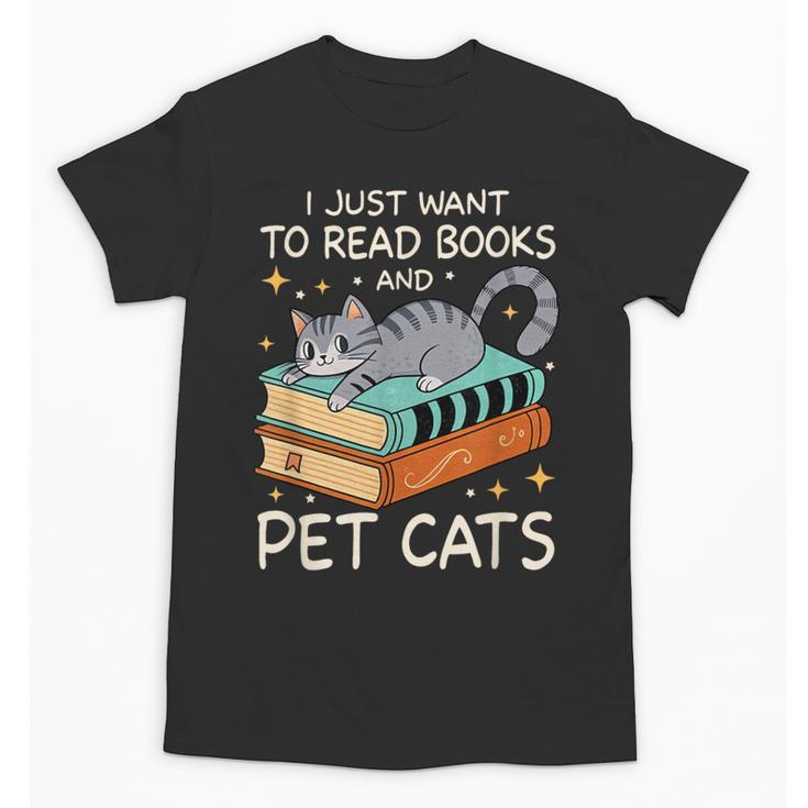 I Just Want To Read Books And Pet Cats Bookish Bookworm Unisex T-Shirt