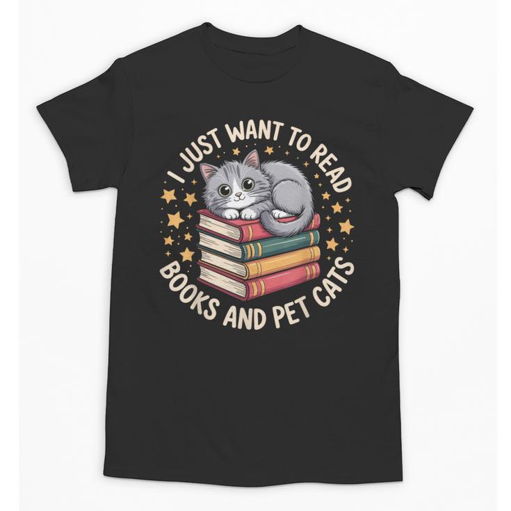 I Just Want To Read Books And Pet Cats Cat And Book Unisex T-Shirt