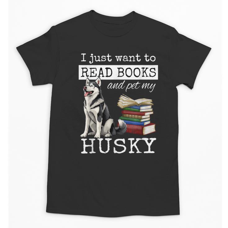 I Just Want To Read Books And Pet My Husky Dog Unisex T-Shirt