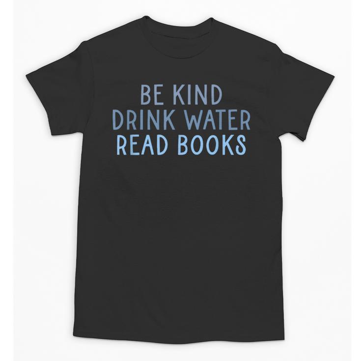 Be Kind Drink Water Read Books Unisex T-Shirt
