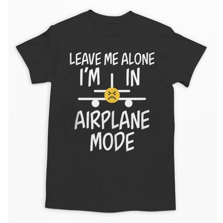 Leave Me Alone I’m In Airplane Mode Grumpy Introvert Unisex T-Shirt