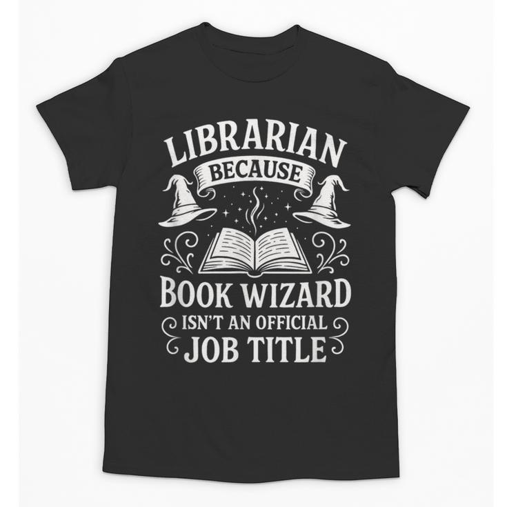Librarian Because Book Wizard Library Humor Unisex T-Shirt