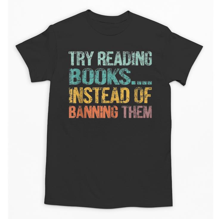 Library Advocacy Try Reading Books Instead Of Banning Them Unisex T-Shirt