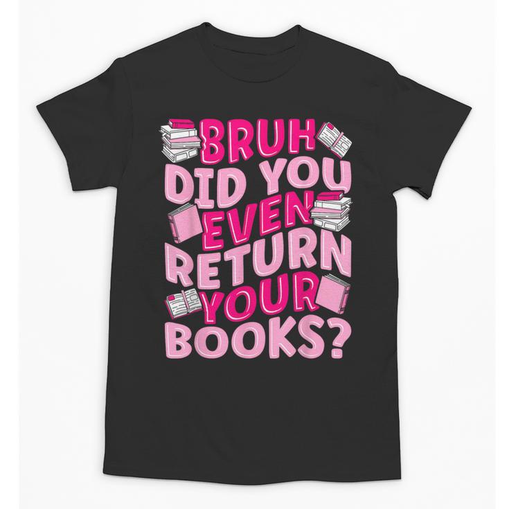 Library School Librarian Bruh Did You Even Return Your Books Unisex T-Shirt