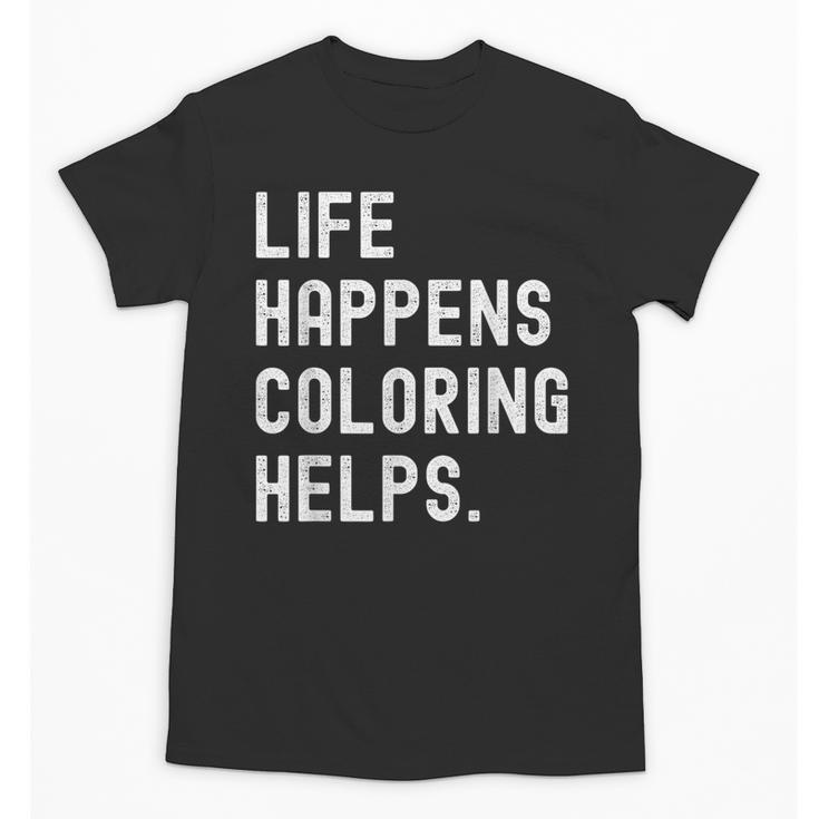 Life Happens Coloring Helps Coloring Book Lover Unisex T-Shirt