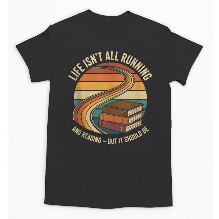Life Isn’t All Running And Reading Book Lover Unisex T-Shirt