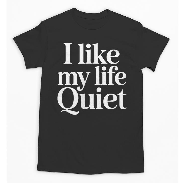 I Like My Life Quiet Introvert Minimal Quote Unisex T-Shirt