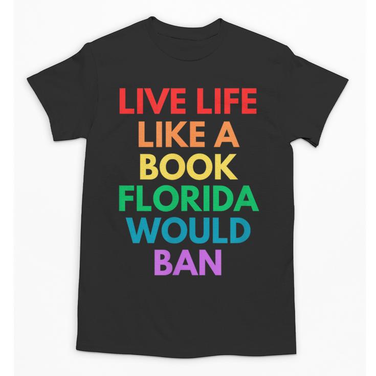 Live Life Like A Book Florida Would Ban Gay Rights LGBTQ Unisex T-Shirt