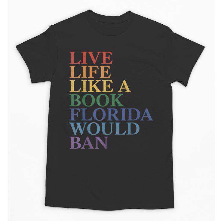 Live Life Like a Book Florida Would Ban LGBTQ Rainbow Flag Unisex T-Shirt