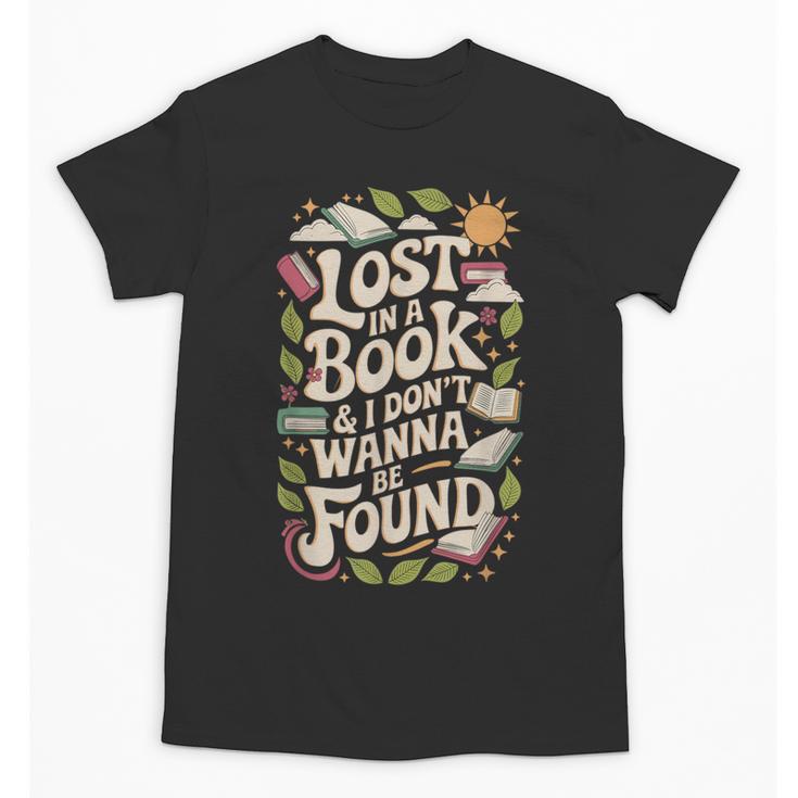 LOST IN A BOOK And I DONT WANNA BE FOUND Unisex T-Shirt