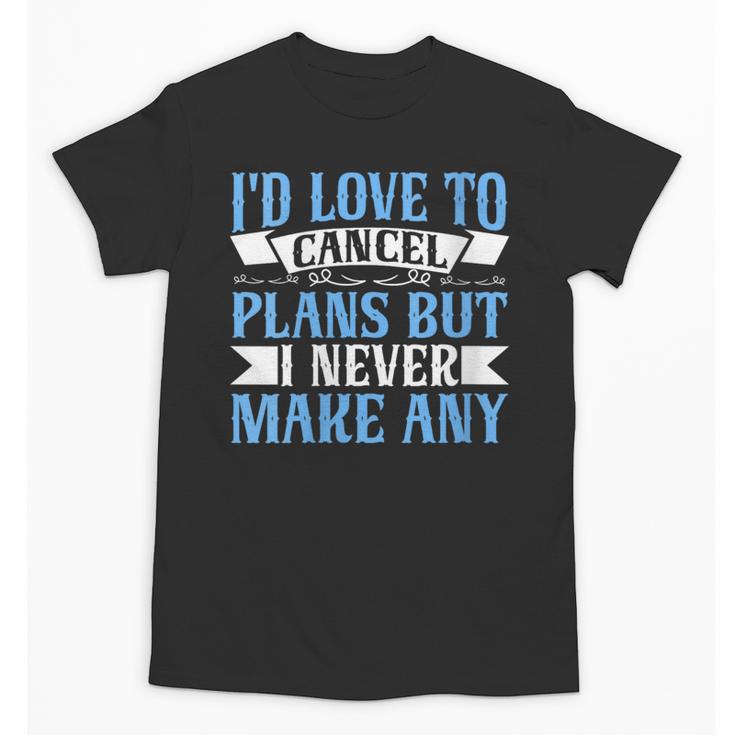 I Would Love To Cancel Plans But i Never Make Any Introvert Unisex T-Shirt