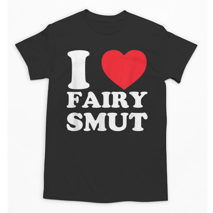 I Love Fairy Smut Book Lover Saying Unisex T-Shirt