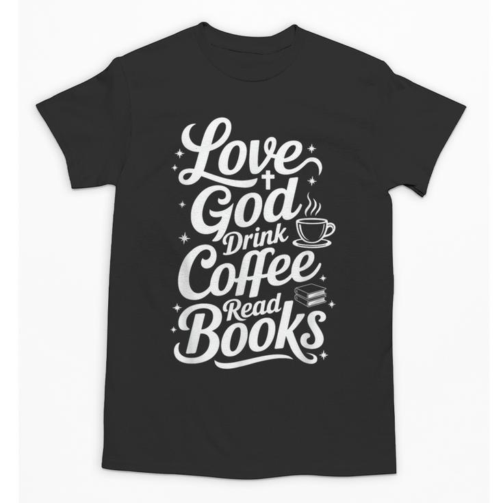 Love God Drink Coffee Read Books Christian Books Lovers Unisex T-Shirt