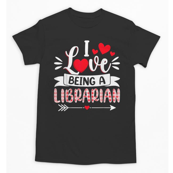 I Love Being A Librarian Library Book Valentine's Day Unisex T-Shirt
