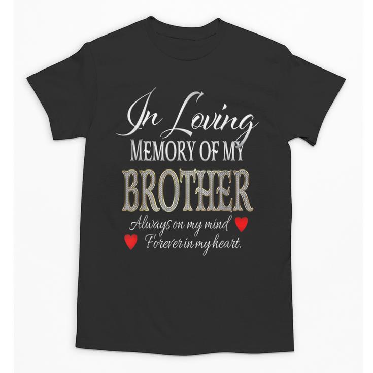 In Loving Memory Of My Brother Gone But Never Forgotten Unisex T-Shirt In Loving Memory Of My Brother Gone But Never Forgotten Unisex T-Shirt