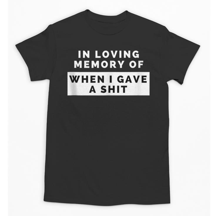 In Loving Memory Of When I Gave a Shit Carefree Unisex T-Shirt