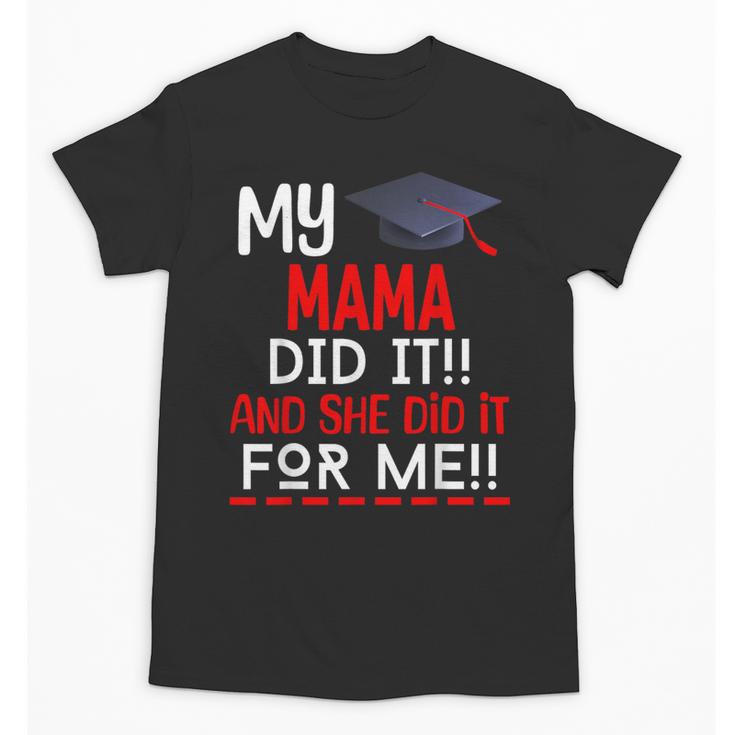 My MAMA Did It And She Did It For Me Graduation Nurse Unisex T-Shirt