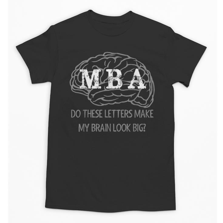MBA Graduation These Letters Make My Brain Look Big Unisex T-Shirt