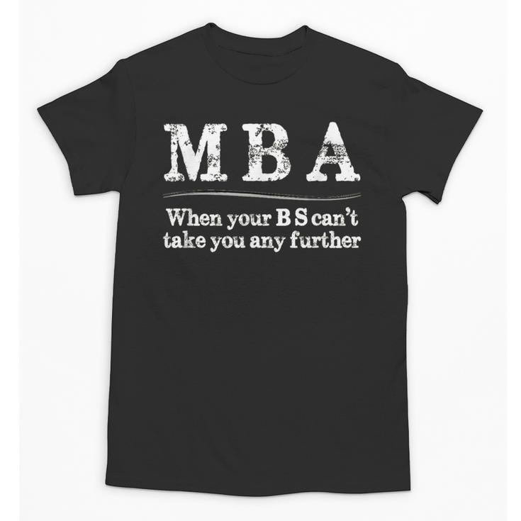 MBA Graduation When Your BS Can't Take You Further Unisex T-Shirt