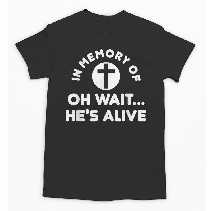 In Memory Of Oh Wait He's Alive Cross Unisex T-Shirt