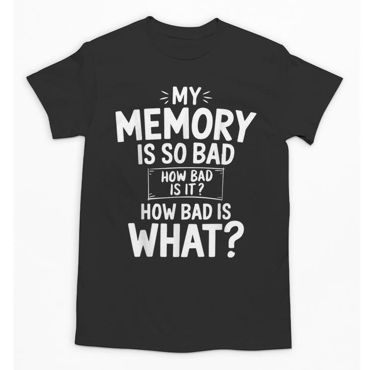 My Memory Is So Bad Sarcastic Memory Saying Humor Joke Unisex T-Shirt