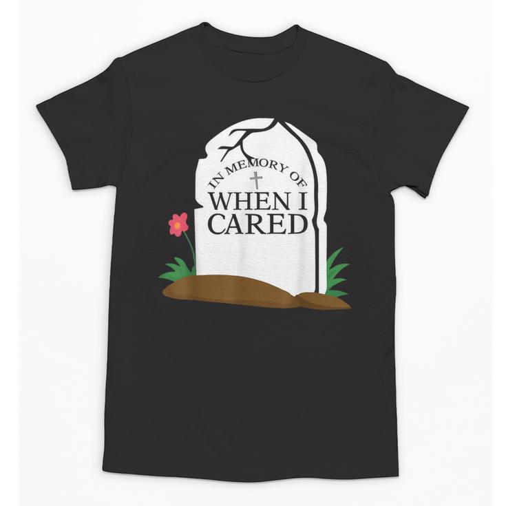 In Memory Of When I Cared Sarcastic Novelty Unisex T-Shirt