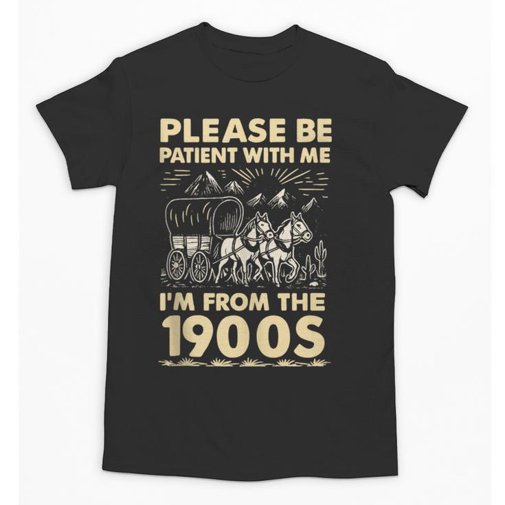 Men Women Please Be Patient With Me I'm From The 1900s Unisex T-Shirt