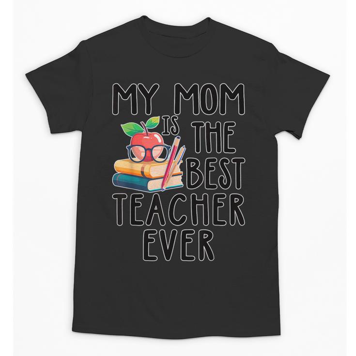 My Mom Is The Best Teacher Ever Apple Books School Mother Unisex T-Shirt