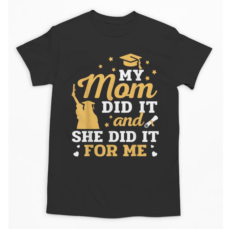 My Mom Did It And She Did It For Me Graduation Graduate Unisex T-Shirt