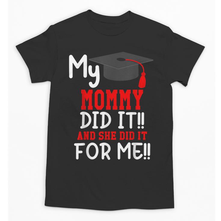 My MOMMY Did It Graduation Shirt Of Kids Nurse Graduation Unisex T-Shirt