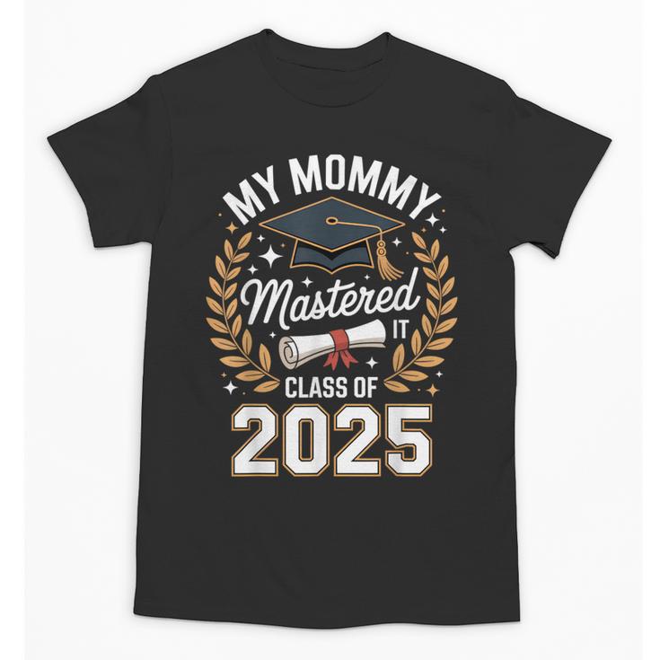 My Mommy Mastered It Class Of 2025 Masters Graduation Outfit Unisex T-Shirt