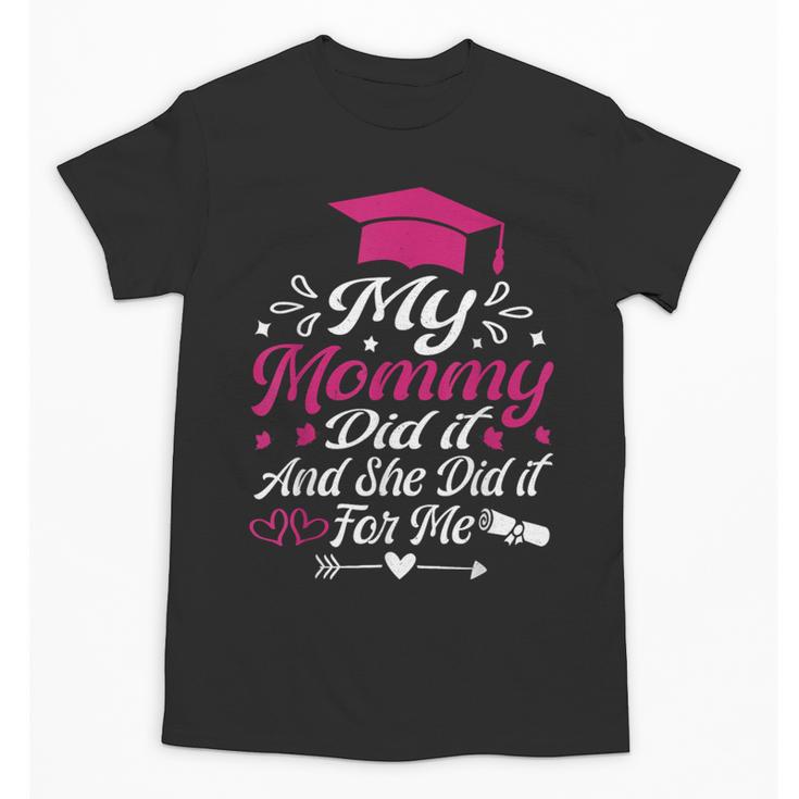 My Mommy Did It And She Did It For Me Graduation Daughter Unisex T-Shirt