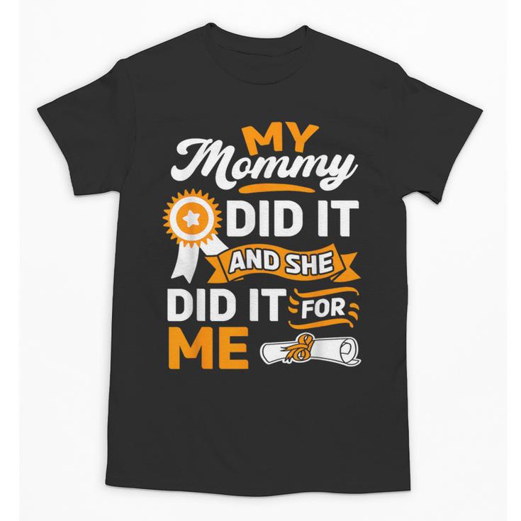My Mommy Did It And She Did It For Me Graduation Diploma Unisex T-Shirt