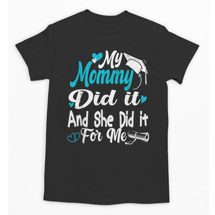 My Mommy Did It Tee Graduation Graduated Mom Proud Children Unisex T-Shirt