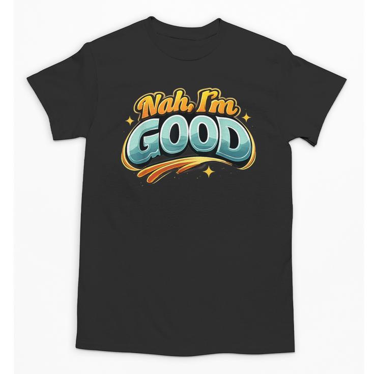 Nah Im Good Sarcastic Quote Introvert Humor Unisex T-Shirt